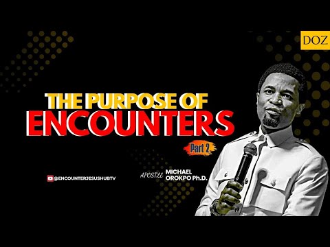 THE PURPOSE OF ENCOUNTERS (PT. 2) | APOSTLE MICHAEL OROKPO, PH.D. 🔥