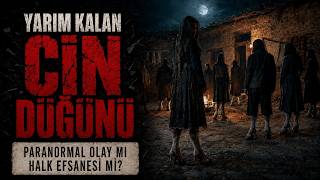 YARIM KALAN DÜĞÜN: CİN DÜĞÜNÜ | KÖYDEKİ PARANORMAL OLAY/HALK EFSANESİ