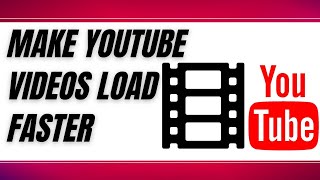 How To Make YouTube Videos Load Faster