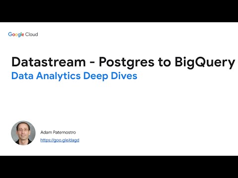 Data Analytics Deep Dives - Datastream - Postgres to BigQuery