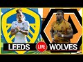 LEEDS UNITED vs WOLVES 🔴 Live Stream Premier League Football Watch Along