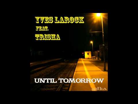 Until tomorrow(The Good Guys radio edit) - Yves Larock ft. Trisha