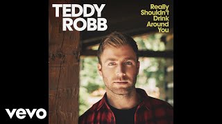 Teddy Robb - Really Shouldn&#39;t Drink Around You (Audio)
