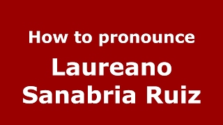 How to pronounce Laureano Sanabria Ruiz