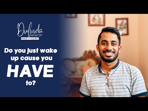 Do you just wake up cause you HAVE to?