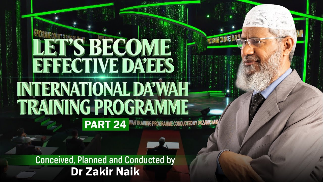 Let's Become Effective Da'ees - International Da'wah Training Programme - Part 24 | by Dr Zakir Naik