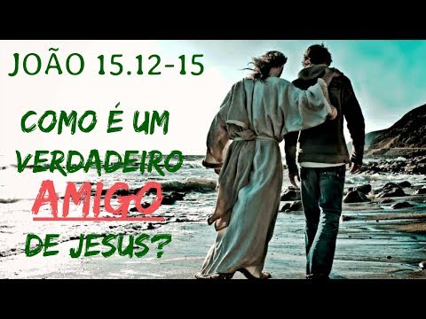 João 15.12-15 - Como é um Verdadeiro AMIGO de Jesus? - Pr. Marcos Samuel
