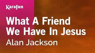 Karaoke What A Friend We Have In Jesus - Alan Jackson *