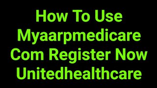 How To Use Myaarpmedicare Com Register Now Unitedhealthcare