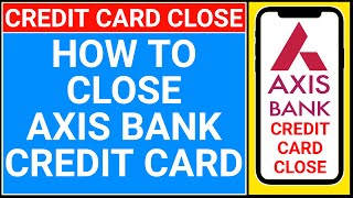 axis bank credit card close kaise kare | how to close axis bank credit card