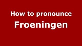 How to pronounce Froeningen