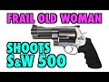 Frail Old Woman Shoots S&W 500mag (repost ...