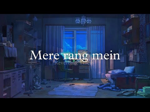 Mere Rang Mein Rangne Wali (Slowed + Reverb)