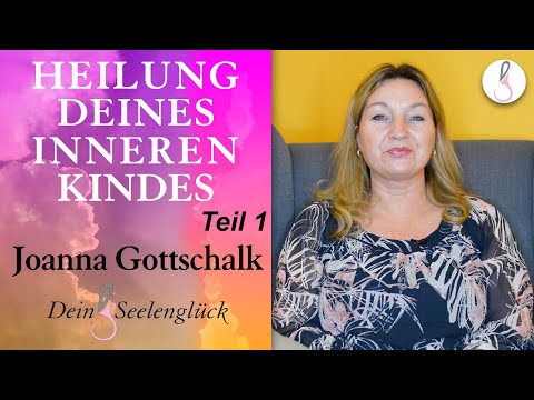 Heilung Deines inneren Kindes | Teil 1 | Joanna Gottschalk | Dein Seelenglück