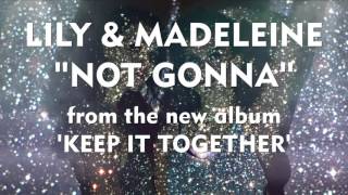 Lily &amp; Madeleine - &quot;Not Gonna&quot; [Audio Only]