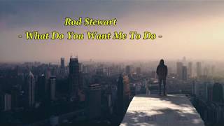 Rod Stewart - What Do You Want Me To Do - ( lyric video )
