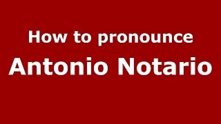 How to pronounce Antonio Notario