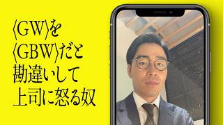 〈GW〉を〈GBW〉だと勘違いして上司に怒る奴