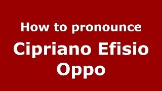 How to pronounce Cipriano Efisio Oppo
