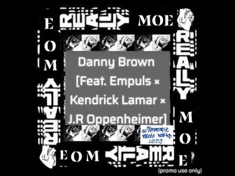 Danny Brown × Empuls × Kendrick Lamar × Oppenheimer-"REALLY, MOE?!"