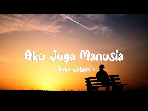 Amir Jahari - Aku Juga Manusia LIRIK (LyricBy)