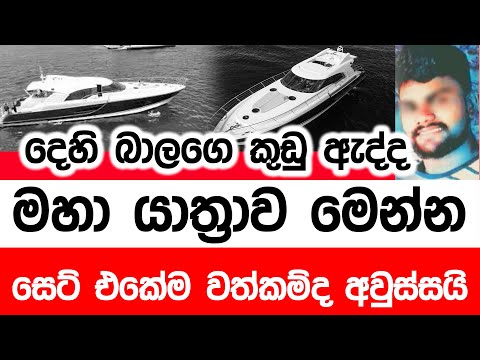 දෙහි බාලගෙ කුඩු ඇද්ද මහ යාත්‍රාව මෙන්න - සෙට් එකේම වත්කම් ද අවුස්සයි