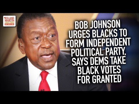 Bob Johnson Urges Blacks To Form Independent Political Party, Says Dems Take Black Votes For Granted