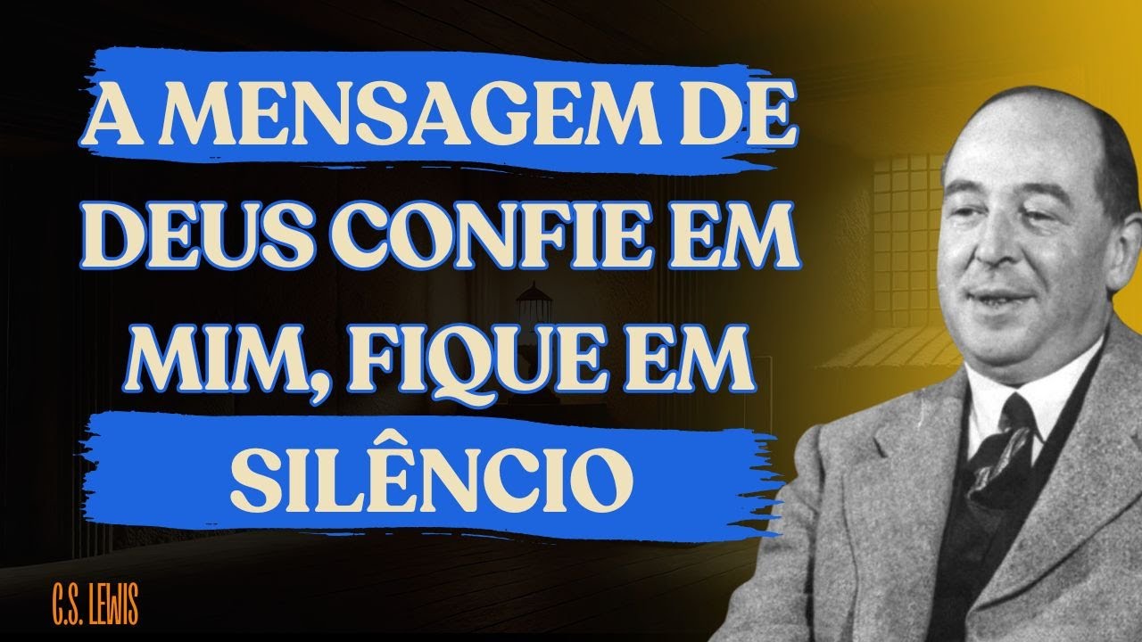 A MENSAGEM DE DEUS CONFIE EM MIM, FIQUE EM SILÊNCIO | C.S. LEWIS 2025
