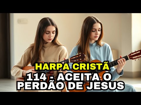 ACEITA O PERDÃO DE JESUS - 114 - HARPA CRISTÃ