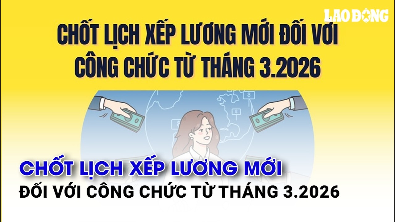 Chốt lịch xếp lương mới đối với công chức từ tháng 3.2026