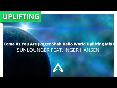 Sunlounger feat. Inger Hansen - Come As You Are (Roger Shah Hello World Uplifting Mix)