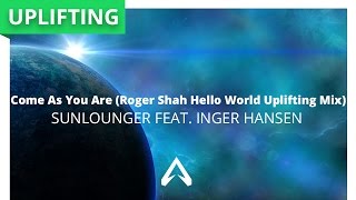 Sunlounger feat. Inger Hansen - Come As You Are (Roger Shah Hello World Uplifting Mix)