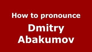 How to pronounce Dmitry Abakumov