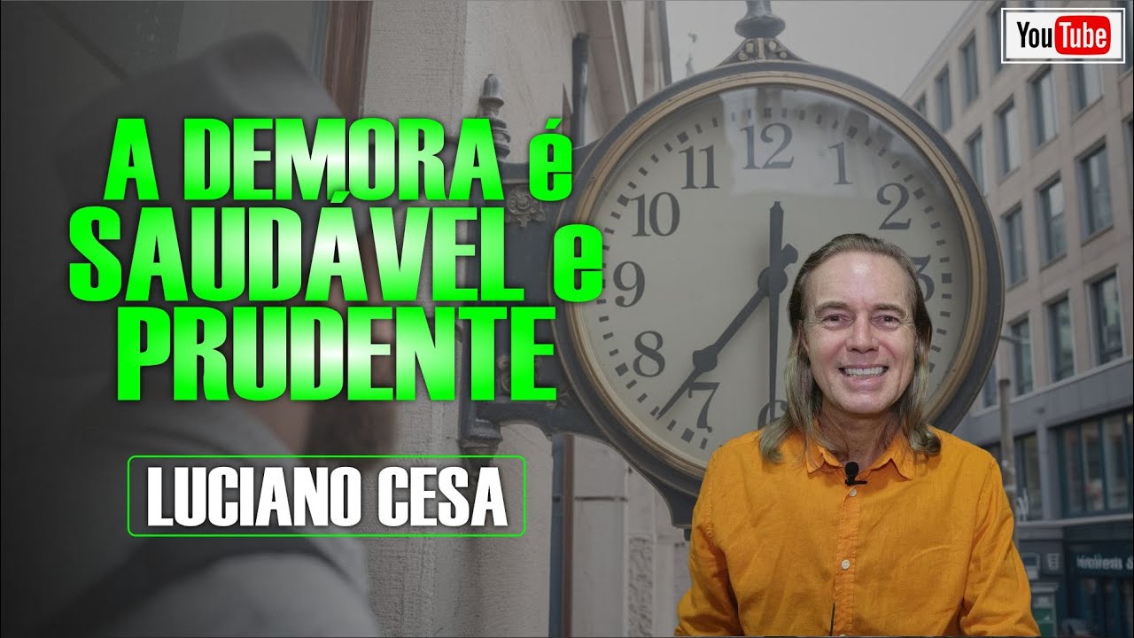 A DEMORA é SAUDÁVEL e PRUDENTE. LUCIANO CESA. Compartilhem !