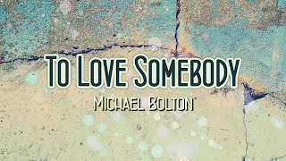 To Love Somebody - KARAOKE VERSION - as popularized by Michael Bolton