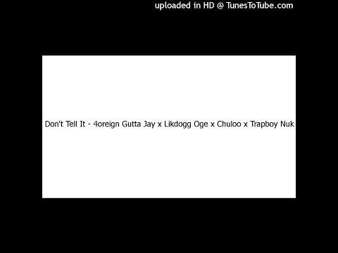 Don't Tell It - 4oreign Gutta Jay x Likdogg Oge x Chuloo x Trapboy Nuk