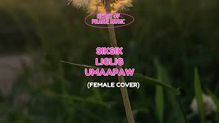 Siksik, Liglig at Umaapaw (Female Version)
