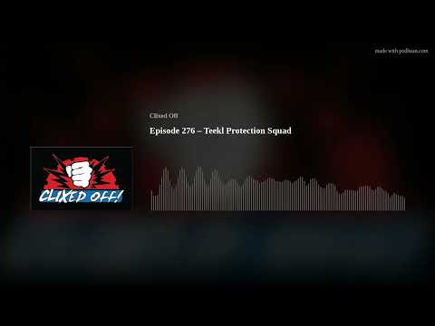 Episode 276 – Teekl Protection Squad