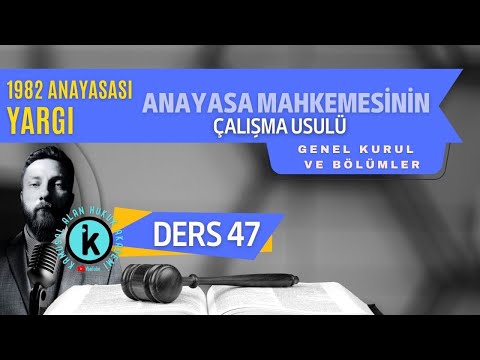 47) ANAYASA HUKUKU - ANAYASA MAHKEMESİNİN ÇALIŞMA USULÜ 2023 / 2024 GÜNCEL