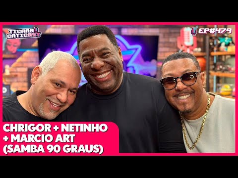 NETINHO DE PAULA, CHRIGOR E MARCIO ART (SAMBA 90 GRAUS) - TICARACATICAST | EP 479