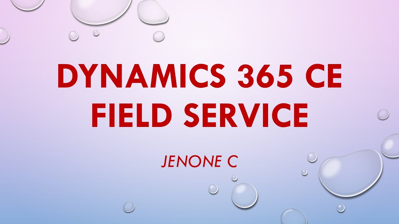Microsoft Dynamics 365 - Field Service Complete Tutorial