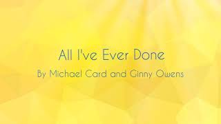 Michael Card and Ginny Owens - All I&#39;ve Ever Done (lyrics)