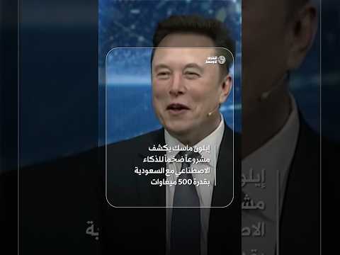 إيلون ماسك يكشف مشروعاً ضخماً للذكاء الاصطناعي مع السعودية بقدرة 500 ميغاوات