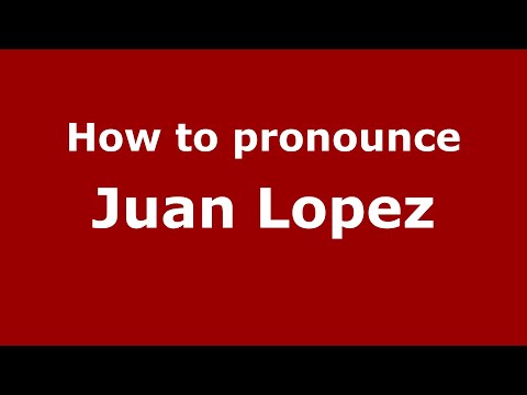 How to pronounce Juan Lopez