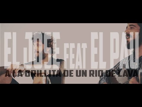 El Jose feat El Pau - A la orillita de un rio de lava
