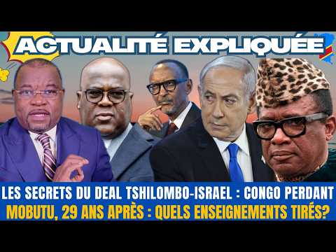 ACTU EXPLIQUÉE 07.09 : LES SECRETS DU DEAL TSHILOMBO -  ISRAEL + 29 ANS APRÈS MOBUTU, QUELLE LEÇON?