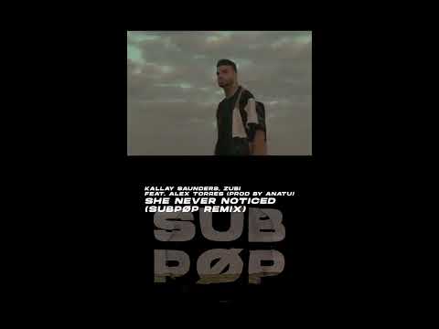 KÁLLAY SAUNDERS – She Never Noticed (SUBPØP Remix) ft. Zubi, Alex Torres, anatu