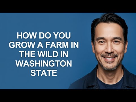 How Do You Grow a Farm In The Wild In Washington State - KevinHowTo