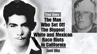 The Man Who Set Off The Biggest White and Mexican Race Riots in California - José Díaz
