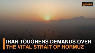 Iran toughens demands over the vital Strait of Hormuz